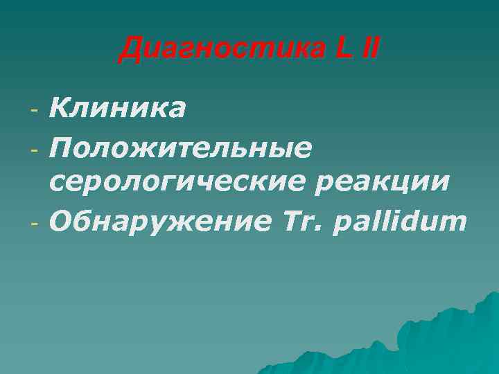 Диагностика L II - Клиника Положительные серологические реакции Обнаружение Tr. pallidum 