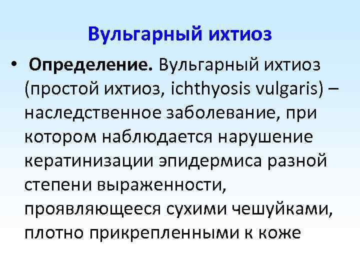 Вульгарный ихтиоз • Определение. Вульгарный ихтиоз (простой ихтиоз, ichthyosis vulgaris) – наследственное заболевание, при