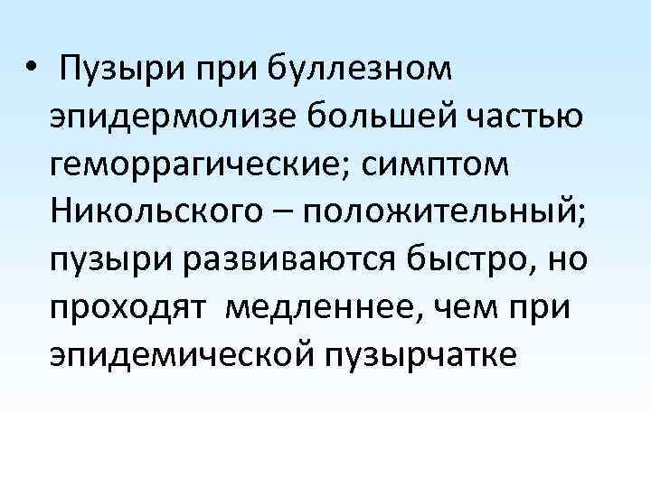  • Пузыри при буллезном эпидермолизе большей частью геморрагические; симптом Никольского – положительный; пузыри