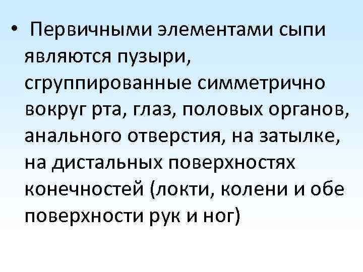  • Первичными элементами сыпи являются пузыри, сгруппированные симметрично вокруг рта, глаз, половых органов,