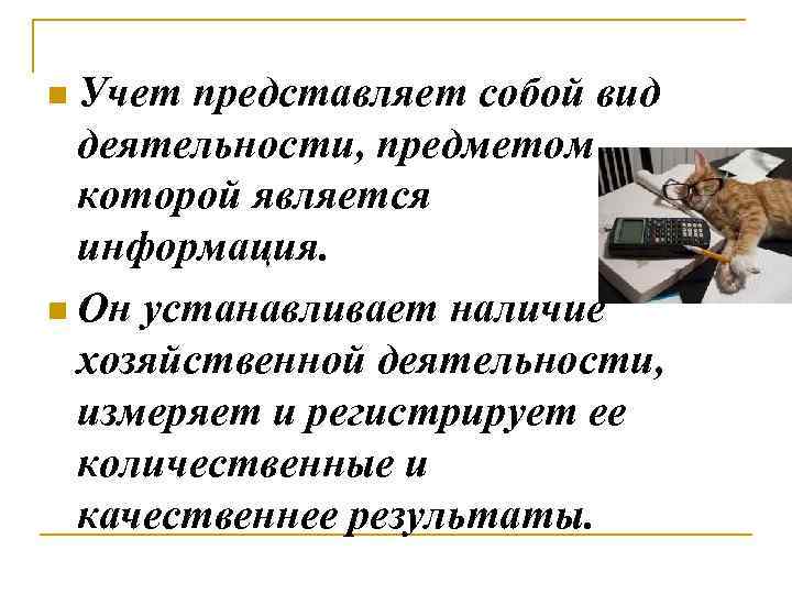 n Учет представляет собой вид деятельности, предметом которой является информация. n Он устанавливает наличие