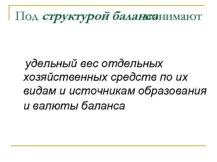 Под структурой баланса понимают удельный вес отдельных хозяйственных средств по их видам и источникам