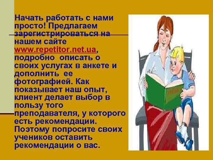 Начать работать с нами просто! Предлагаем зарегистрироваться на нашем сайте www. repetitor. net. ua,