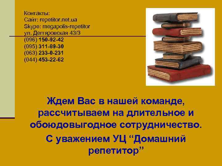 Контакты: Сайт: repetitor. net. ua Skype: megapolis-repetitor ул. Дегтяровская 43/3 (096) 150 -92 -42