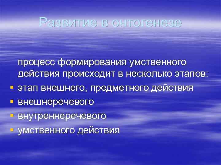 Развитие в онтогенезе § § процесс формирования умственного действия происходит в несколько этапов: этап
