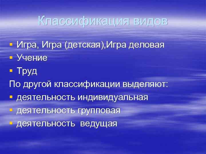 Классификация видов § Игра, Игра (детская), Игра деловая § Учение § Труд По другой