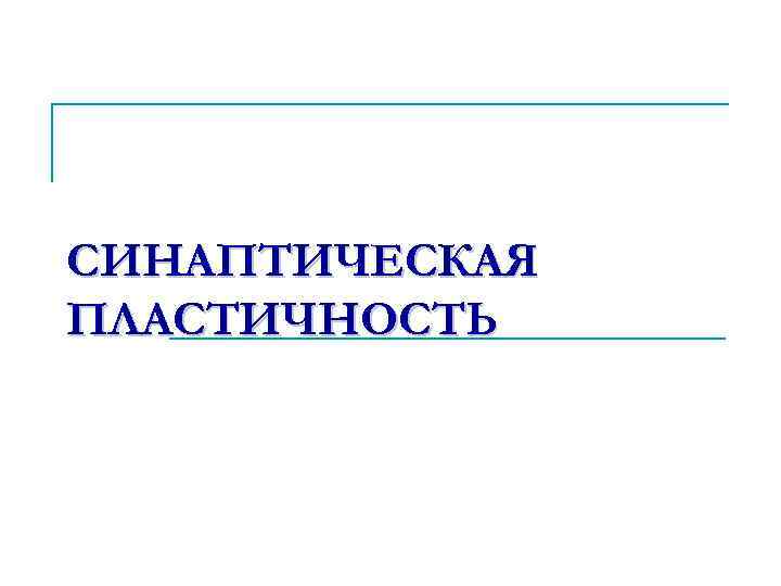 СИНАПТИЧЕСКАЯ ПЛАСТИЧНОСТЬ 