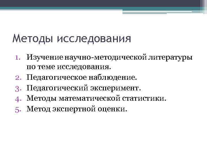 Методы исследования 1. Изучение научно-методической литературы по теме исследования. 2. Педагогическое наблюдение. 3. Педагогический
