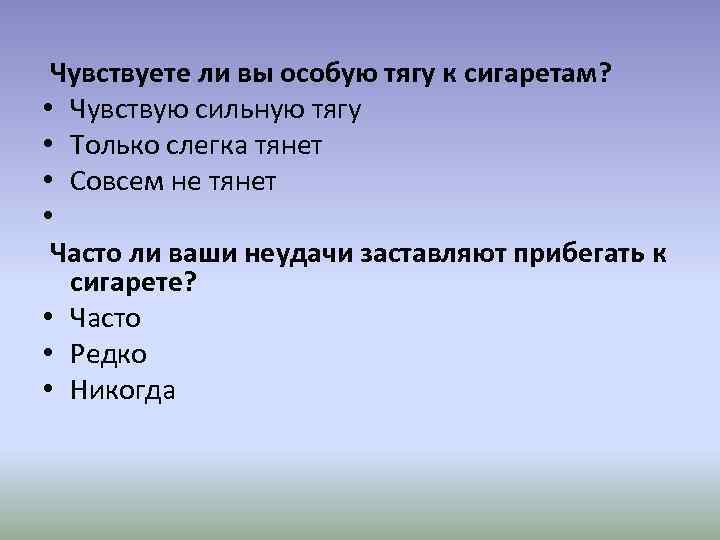  Чувствуете ли вы особую тягу к сигаретам? • Чувствую сильную тягу • Только