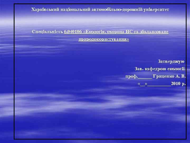 Харківський національний автомобільно-дорожній університет Спеціальність 6. 040106 «Екологія, охорона НС та збалансоване природокористування» Затверджую
