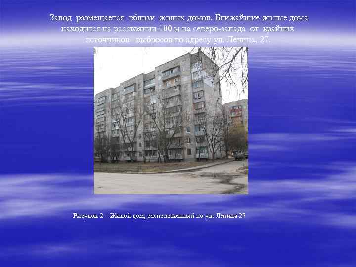 Завод размещается вблизи жилых домов. Ближайшие жилые дома находится на расстоянии 100 м на