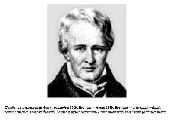 Гумбольдт, Александр фон (4 сентября 1769, Берлин — 6 мая 1859, Берлин) — немецкий
