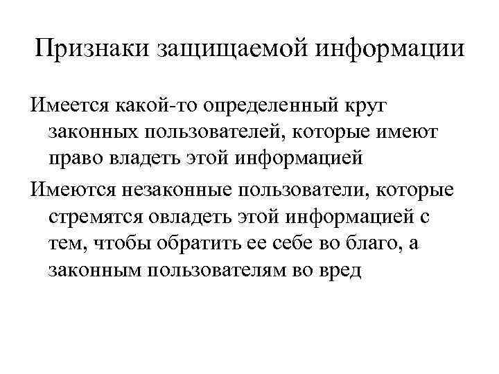 Признаки защищаемой информации Имеется какой-то определенный круг законных пользователей, которые имеют право владеть этой