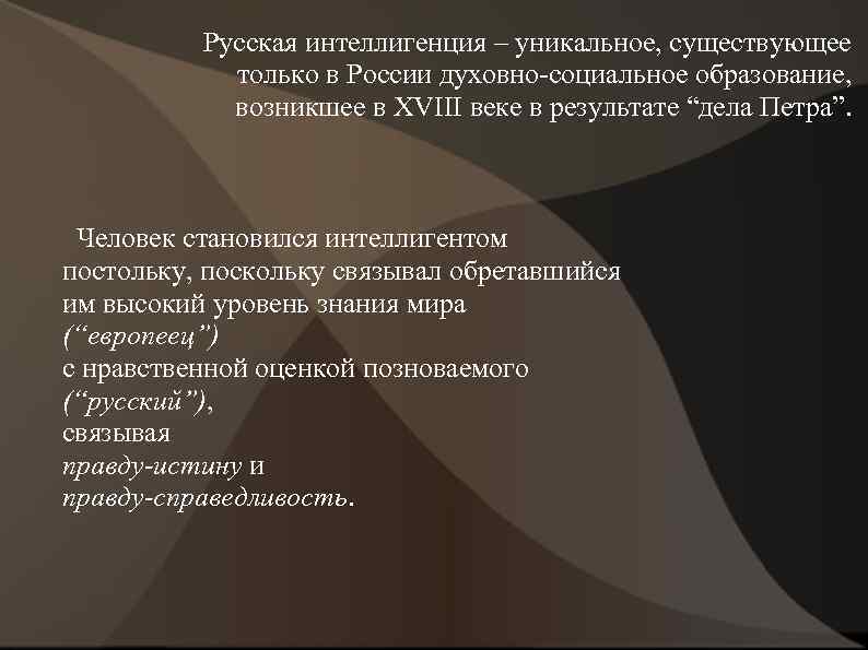 Русская интеллигенция – уникальное, существующее только в России духовно-социальное образование, возникшее в XVIII веке