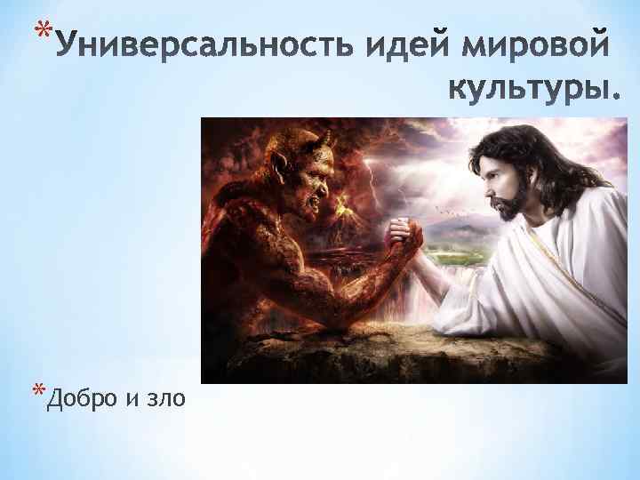 * *Добро и зло 