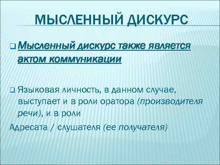 МЫСЛЕННЫЙ ДИСКУРС q Мысленный дискурс также является актом коммуникации q Языковая личность, в данном