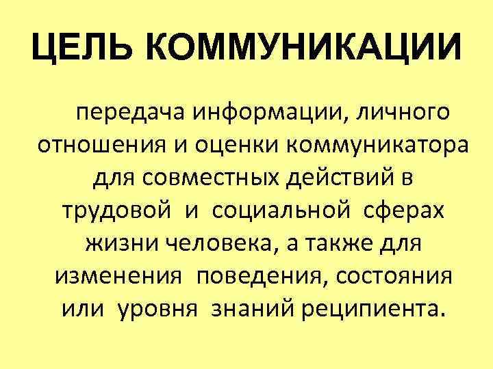 ЦЕЛЬ КОММУНИКАЦИИ передача информации, личного отношения и оценки коммуникатора для совместных действий в трудовой