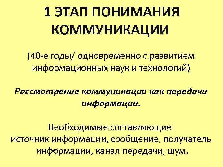 1 ЭТАП ПОНИМАНИЯ КОММУНИКАЦИИ (40 -е годы/ одновременно с развитием информационных наук и технологий)