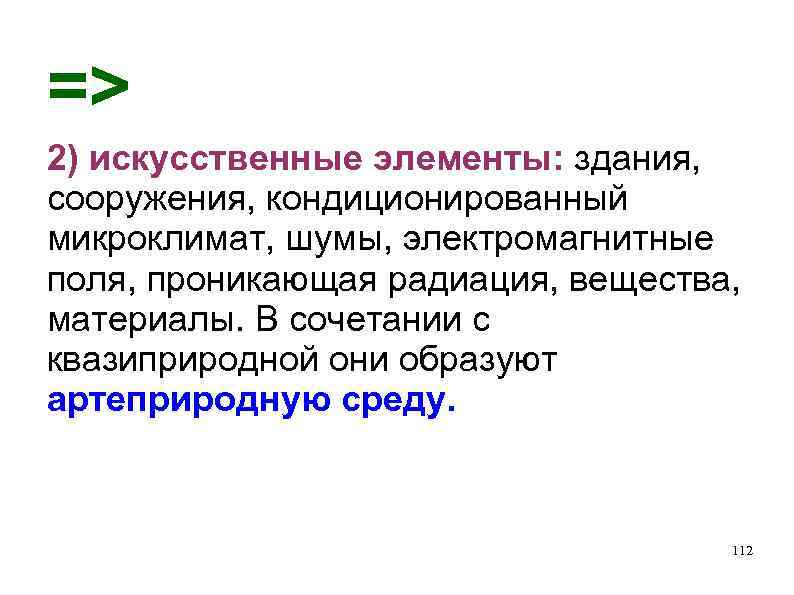 => 2) искусственные элементы: здания, сооружения, кондиционированный микроклимат, шумы, электромагнитные поля, проникающая радиация, вещества,