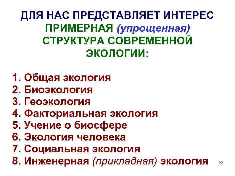 ДЛЯ НАС ПРЕДСТАВЛЯЕТ ИНТЕРЕС ПРИМЕРНАЯ (упрощенная) СТРУКТУРА СОВРЕМЕННОЙ ЭКОЛОГИИ: 1. Общая экология 2. Биоэкология