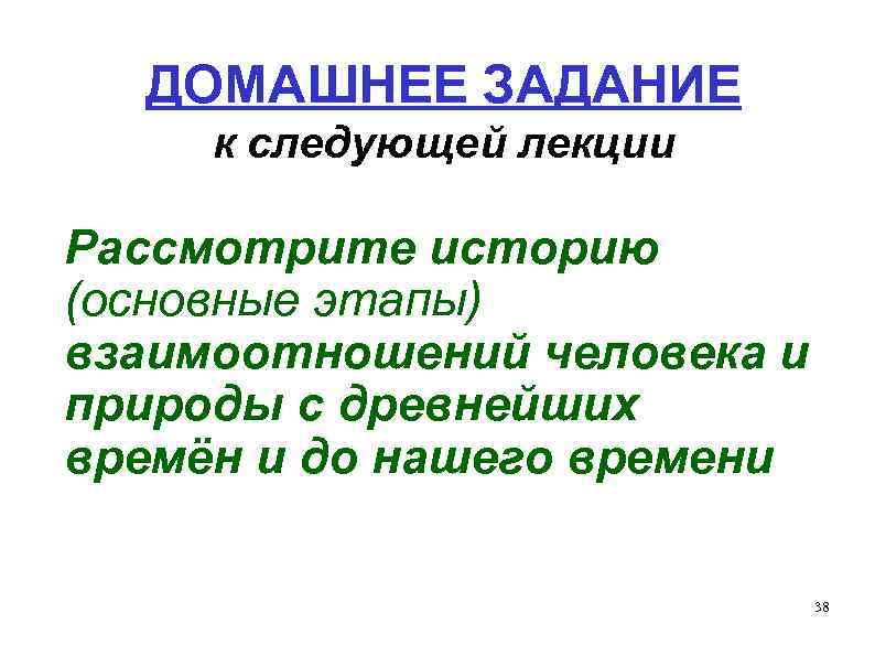 ДОМАШНЕЕ ЗАДАНИЕ к следующей лекции Рассмотрите историю (основные этапы) взаимоотношений человека и природы с