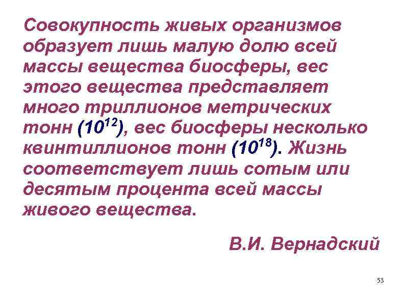 Совокупность живых организмов образует лишь малую долю всей массы вещества биосферы, вес этого вещества