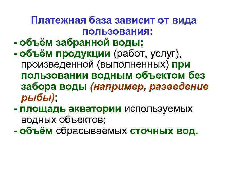 Платежная база зависит от вида пользования: - объём забранной воды; - объём продукции (работ,