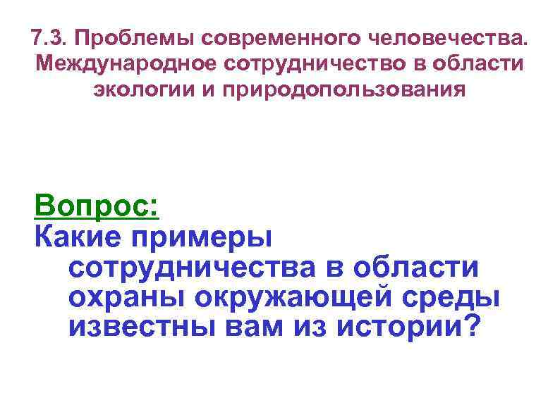 7. 3. Проблемы современного человечества. Международное сотрудничество в области экологии и природопользования Вопрос: Какие