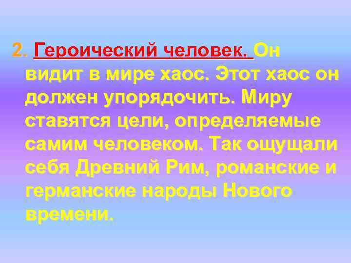 2. Героический человек. Он видит в мире хаос. Этот хаос он должен упорядочить. Миру