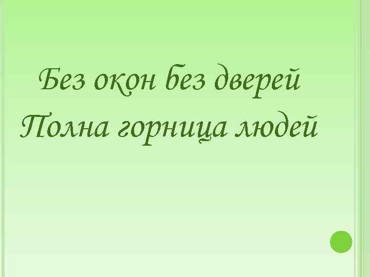 Без дверей полна горница людей ответ