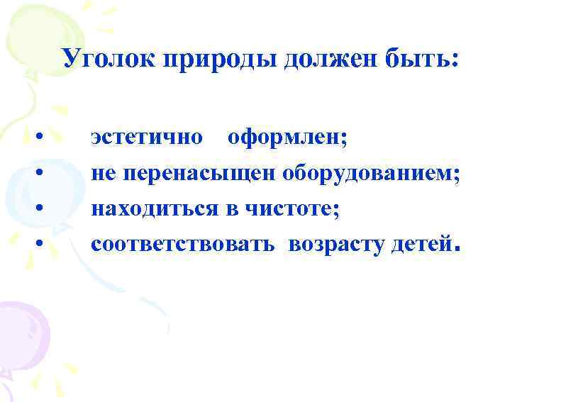 Уголок природы должен быть: • • эстетично оформлен; не перенасыщен оборудованием; находиться в чистоте;