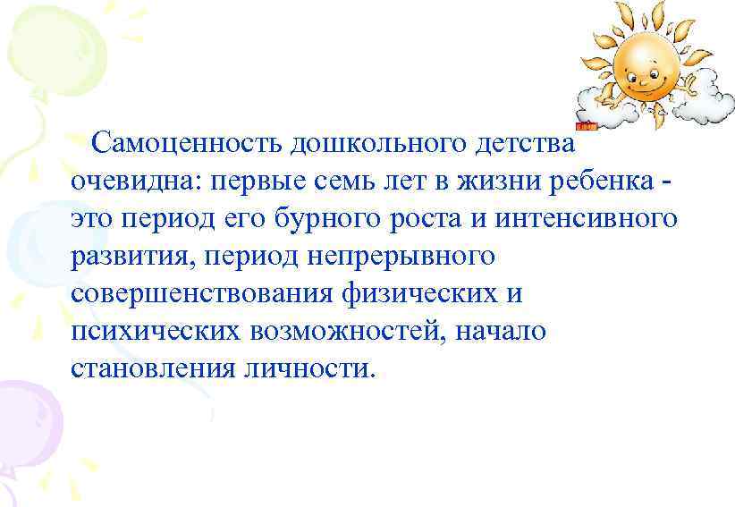  Самоценность дошкольного детства очевидна: первые семь лет в жизни ребенка - это период