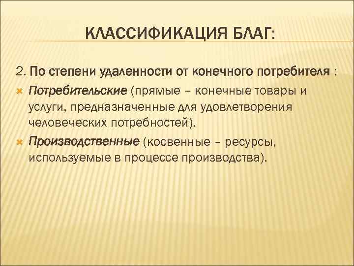 КЛАССИФИКАЦИЯ БЛАГ: 2. По степени удаленности от конечного потребителя : Потребительские (прямые – конечные