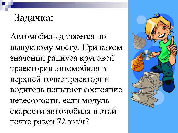 Задачка: Автомобиль движется по выпуклому мосту. При каком значении радиуса круговой траектории автомобиля в