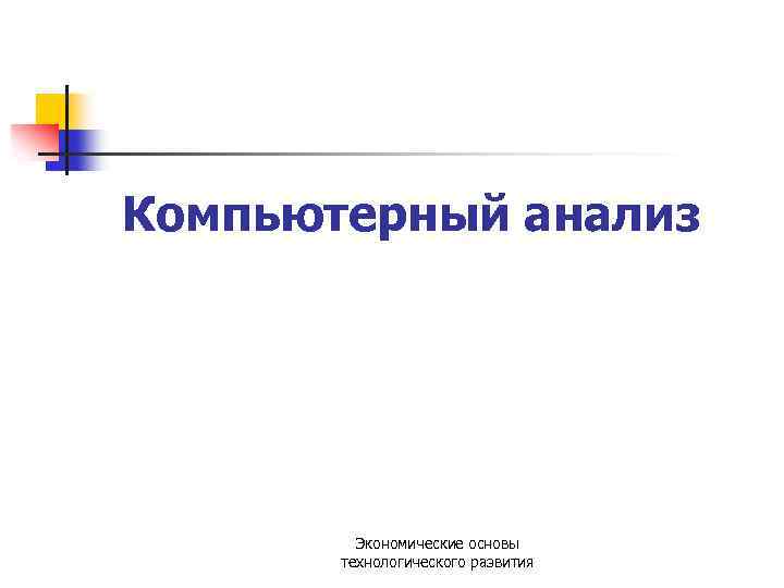 Компьютерный анализ Экономические основы технологического развития 