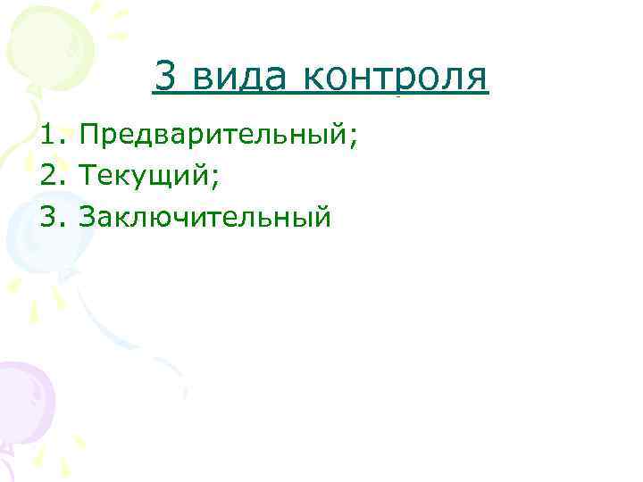 3 вида контроля 1. Предварительный; 2. Текущий; 3. Заключительный 