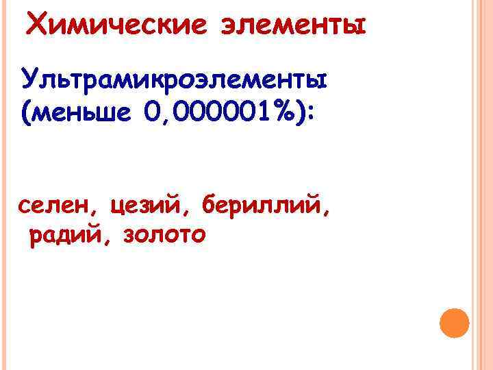 Химические элементы Ультрамикроэлементы (меньше 0, 000001%): селен, цезий, бериллий, радий, золото 