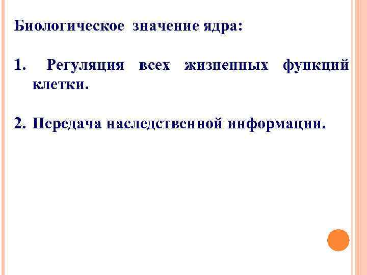 Биологическое значение ядра: 1. Регуляция всех жизненных функций клетки. 2. Передача наследственной информации. 