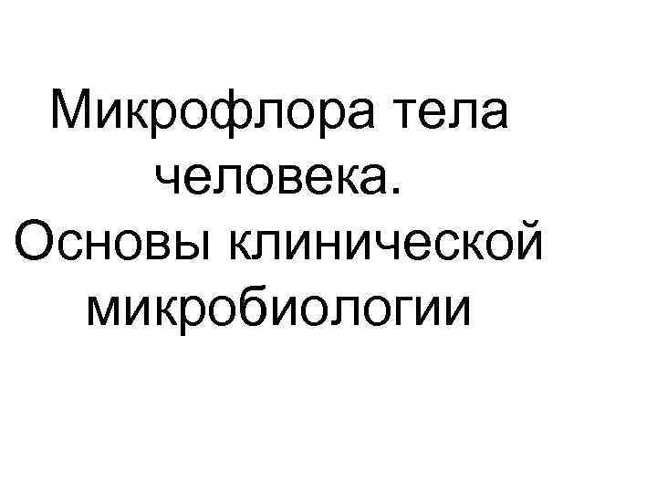 Микрофлора тела человека. Основы клинической микробиологии 