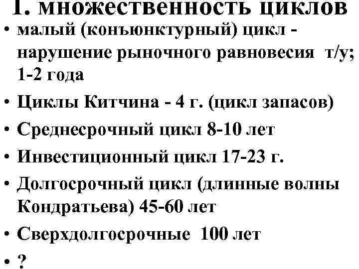 1. множественность циклов • малый (конъюнктурный) цикл нарушение рыночного равновесия т/у; 1 -2 года