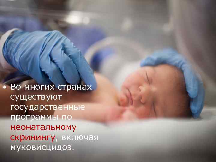  • Во многих странах существуют государственные программы по неонатальному скринингу, включая муковисцидоз. 
