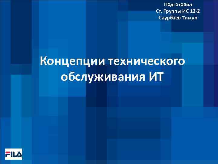 Подготовил Ст. Группы ИС 12 -2 Саурбаев Тимур Концепции технического обслуживания ИТ 
