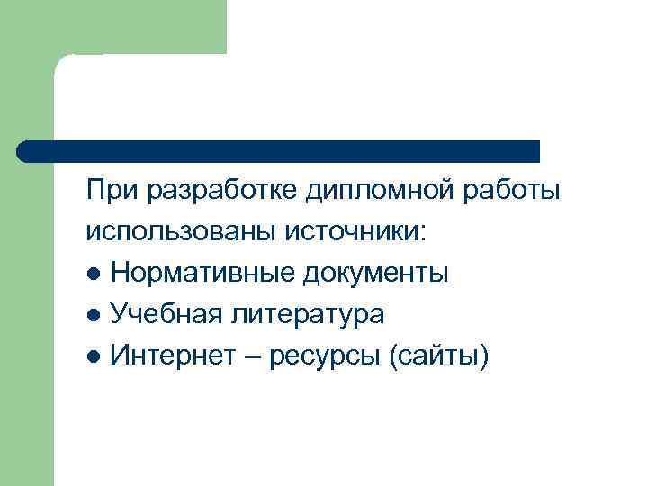 При разработке дипломной работы использованы источники: l Нормативные документы l Учебная литература l Интернет