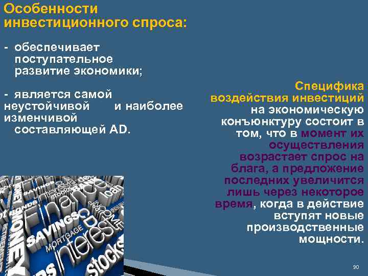 Особенности инвестиционного спроса: - обеспечивает поступательное развитие экономики; - является самой неустойчивой и наиболее