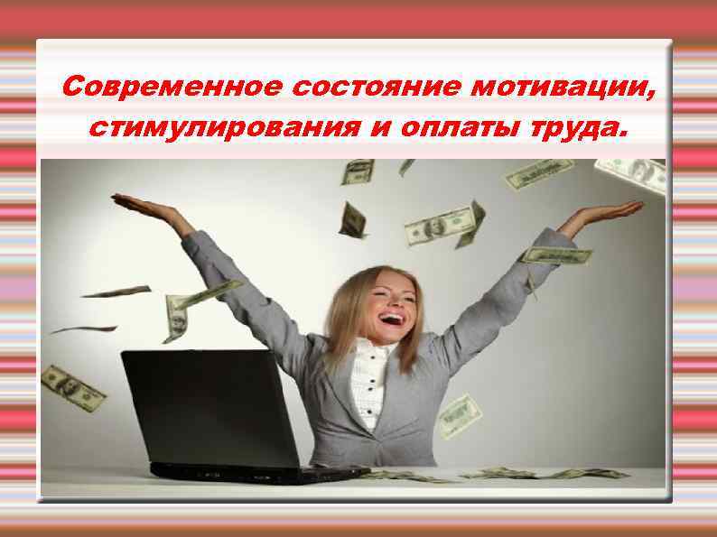 Современное состояние мотивации, стимулирования и оплаты труда. 