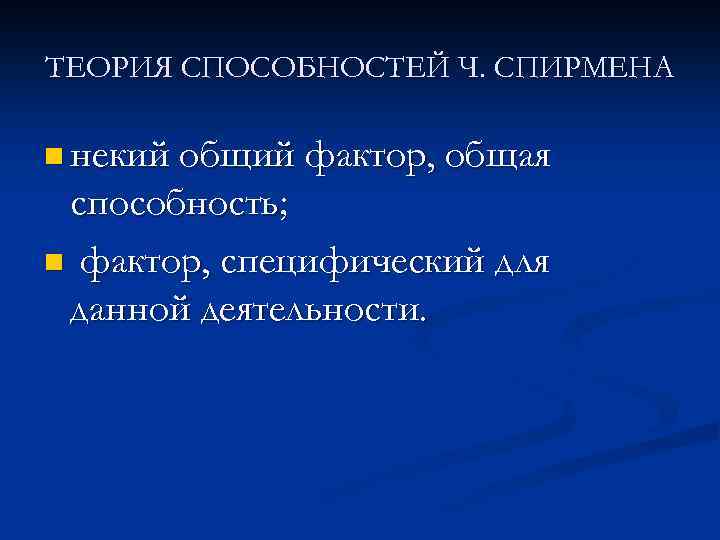 ТЕОРИЯ СПОСОБНОСТЕЙ Ч. СПИРМЕНА n некий общий фактор, общая способность; n фактор, специфический для