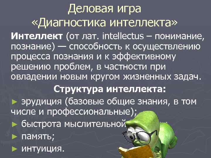 Деловая игра «Диагностика интеллекта» Интеллект (от лат. intellectus – понимание, познание) — способность к