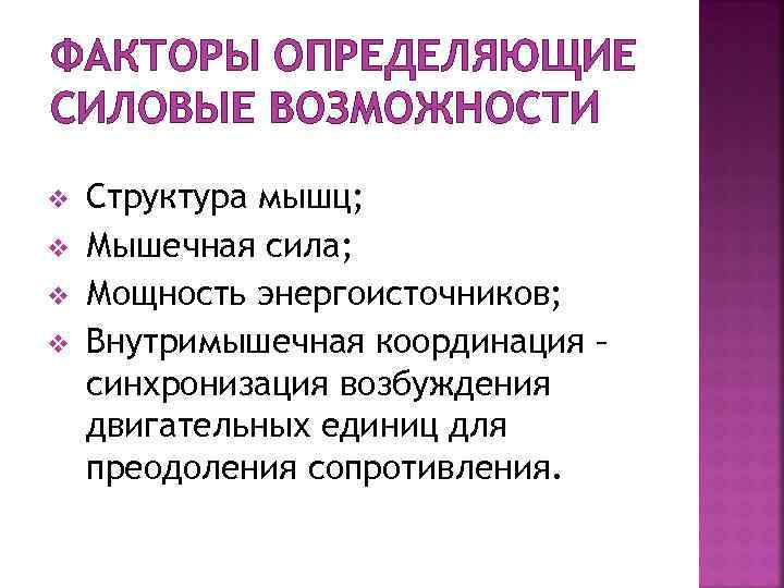 ФАКТОРЫ ОПРЕДЕЛЯЮЩИЕ СИЛОВЫЕ ВОЗМОЖНОСТИ v v Структура мышц; Мышечная сила; Мощность энергоисточников; Внутримышечная координация