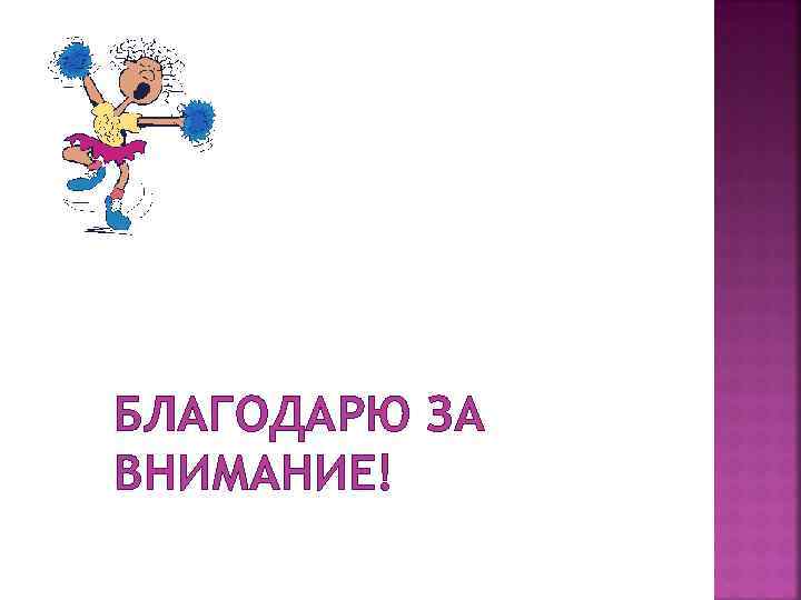 БЛАГОДАРЮ ЗА ВНИМАНИЕ! 
