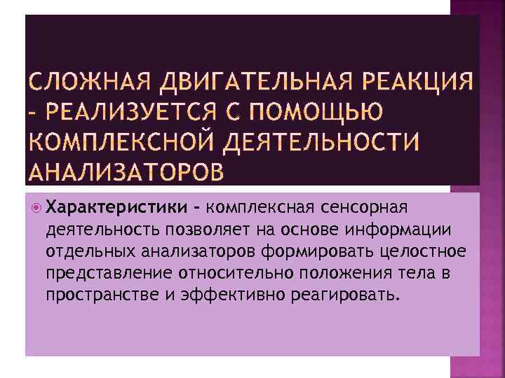  Характеристики - комплексная сенсорная деятельность позволяет на основе информации отдельных анализаторов формировать целостное